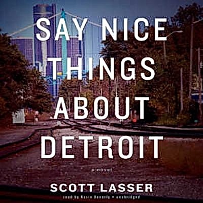 Scott Lasser, Kevin Kenerly: Say Nice Things About Detroit (AudiobookFormat, 2012, Blackstone Audio, Inc., Blackstone Audiobooks)