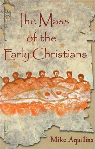 Mike Aquilina: The Mass of the Early Christians (Paperback, Our Sunday Visitor)