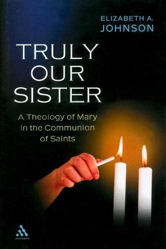 Elizabeth Johnson: Truly Our Sister: A Theology of Mary in the Communion of Saints (Paperback, 2006, Continuum)