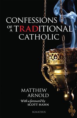 Matthew Arnold, Scott Hahn: Confessions of a Traditional Catholic (Paperback, 2017, Ignatius Press)