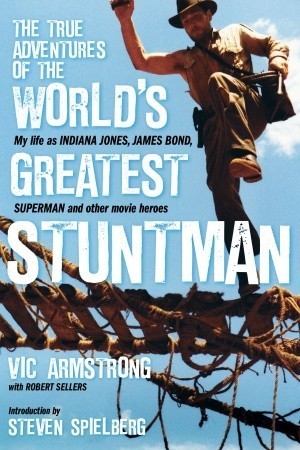 Vic Armstrong, Robert Sellers, Steven Spielberg: The true adventures of the world's greatest stuntman (Hardcover, 2012, Titan)