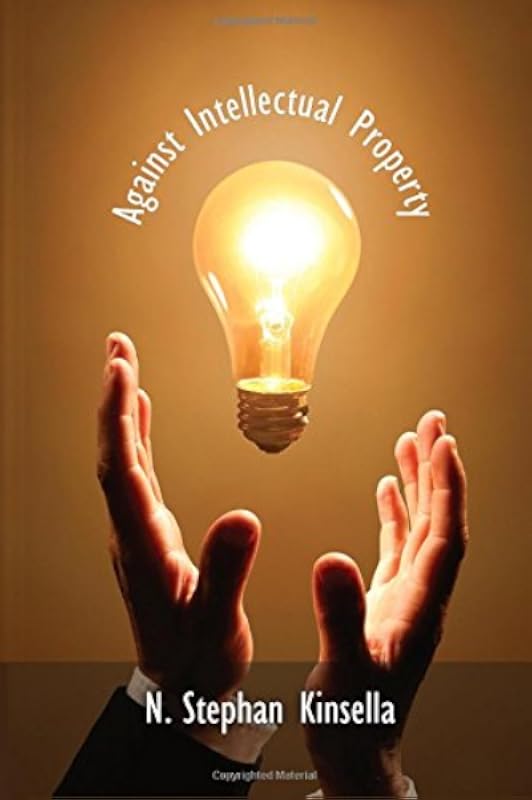 N. Stephan Kinsella: Against Intellectual Property (Paperback, 2001, CreateSpace Independent Publishing Platform)