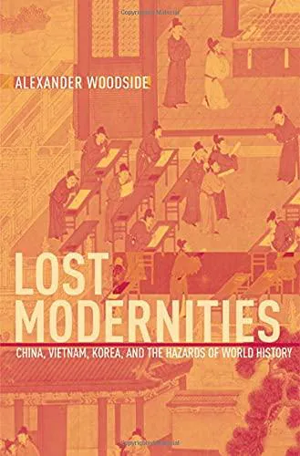 Alexander Barton Woodside: Lost modernities : China, Vietnam, Korea and the hazards of world history (2006)