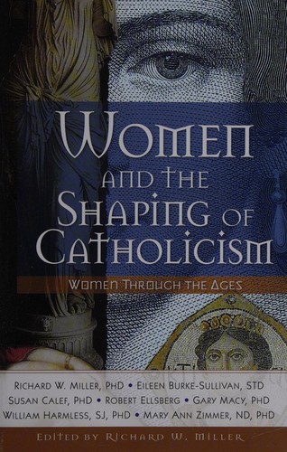 Gary Macy, Richard Miller, William Harmless, Susan A. Calef, Eileen C. Burke-Sullivan, Robert Elsberg, Mary Ann Zimmer: Women and the shaping of Catholicism (2009, Liguori Publications)