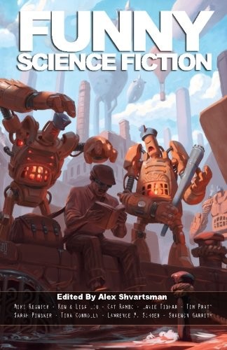 Sarah Pinsker, Ken Liu, Leonard Richardson, Lavie Tidhar, Mike Resnick, Cat Rambo, Brian Trent, Tim Pratt, Alex  Shvartsman, Desmond Warzel, Tina Connolly, James Beamon, Shaenon K Garrity, Lawrence M Schoen, Oliver Buckram, Anatoly Belilovsky, Dantzel Cherry, Mike Rimar: Funny Science Fiction (2016, UFO Publishing)