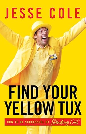 Jesse Cole: Find Your Yellow Tux (Paperback, 2017, Lioncrest Publishing)