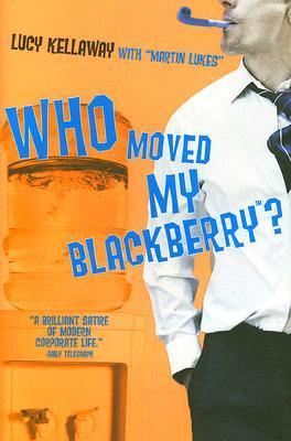 Lucy Kellaway, Martin Lukes: Who moved my BlackBerry? (Hardcover, 2006, Hyperion)
