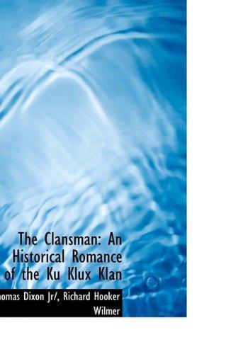 Thomas Dixon Jr.: The Clansman: An Historical Romance of the Ku Klux Klan