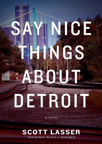 Scott Lasser, Kevin Kenerly: Say Nice Things About Detroit (AudiobookFormat, 2012, Blackstone Audio, Inc., Blackstone Audiobooks)