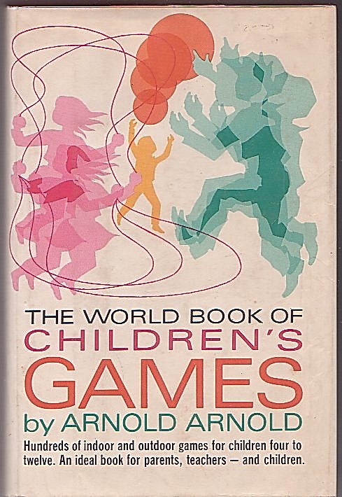 Arnold Arnold: The world book of children's games (Hardcover, 1972, New York, World Pub)