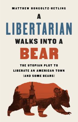 Matthew Hongoltz-Hetling: A Libertarian Walks into a Bear (Hardcover, 2020, PublicAffairs)