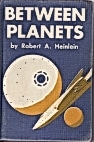 Robert A. Heinlein: Between Planets (Hardcover, 1951, Charles Scribner's Sons)