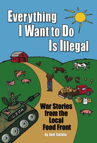 Joel Salatin: Everything I want to do is illegal (Paperback, 2007, Polyface, Inc., Distributed by Chelsea Green)